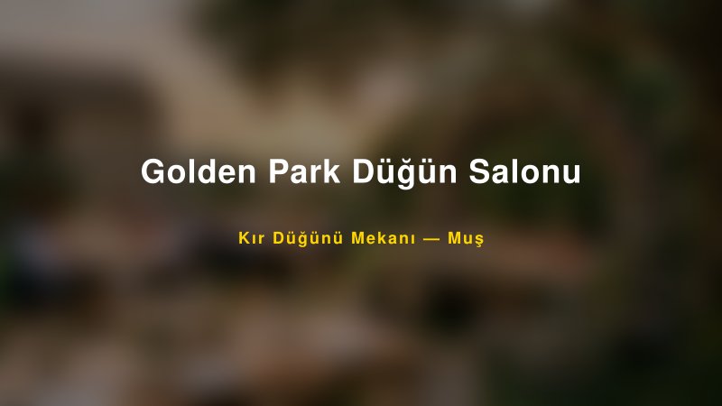 Golden Park Düğün Salonu Muş Kır Düğünü Mekanı