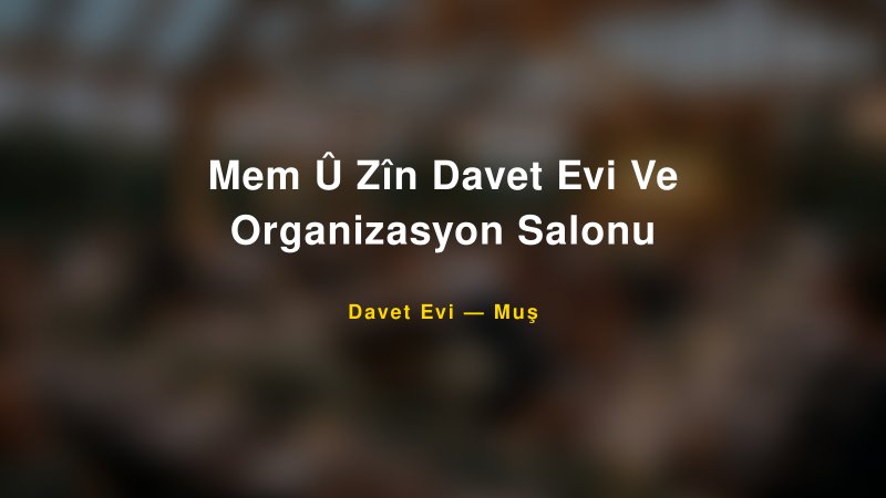 Mem Û Zîn Davet Evi Ve Organizasyon Salonu — Muş Kır Düğünü Mekanı Rehberi