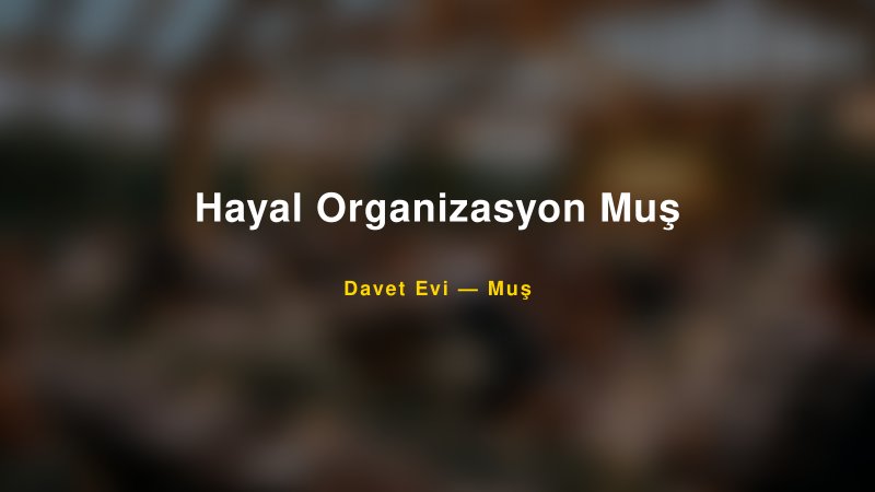 Hayal Organizasyon Muş — Muş Kır Düğünü Mekanı Rehberi