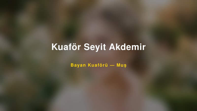 Kuaför Seyit Akdemir Muş Kadın Kuaförü & Gelin Saçı
