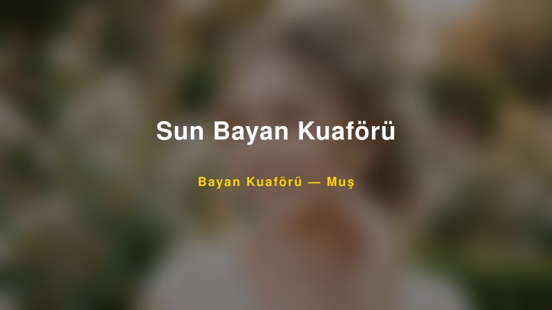 Sun Bayan Kuaförü — Muş Kır Düğünü Mekanı Rehberi