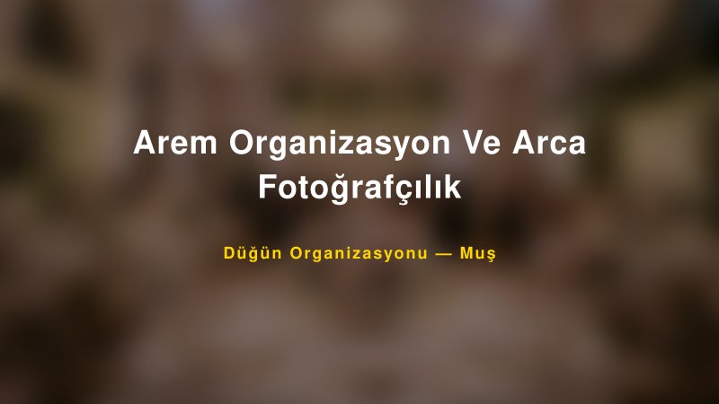 Arem Organizasyon Ve Arca Fotoğrafçılık — Muş Kır Düğünü Mekanı Rehberi