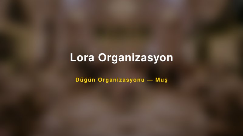 Lora Organizasyon — Muş Kır Düğünü Mekanı Rehberi