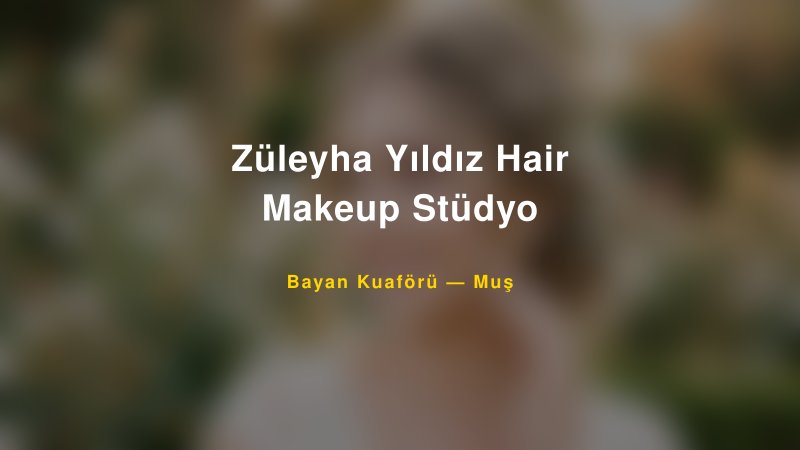 Züleyha Yıldız Hair Makeup Stüdyo — Muş Kır Düğünü Mekanı Rehberi