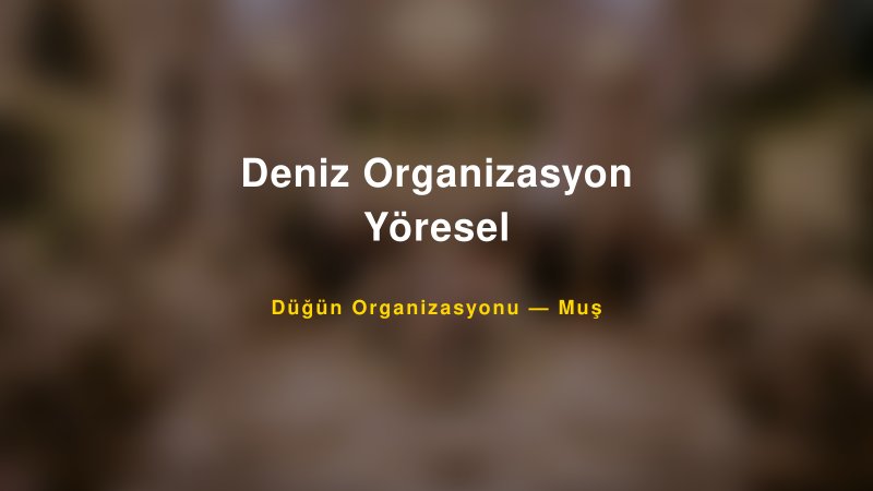Deniz Organizasyon Yöresel — Muş Kır Düğünü Mekanı Rehberi