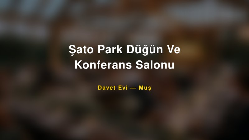 Şato Park Düğün Ve Konferans Salonu Nişan ve Davet Organizasyonu İpuçları — 1